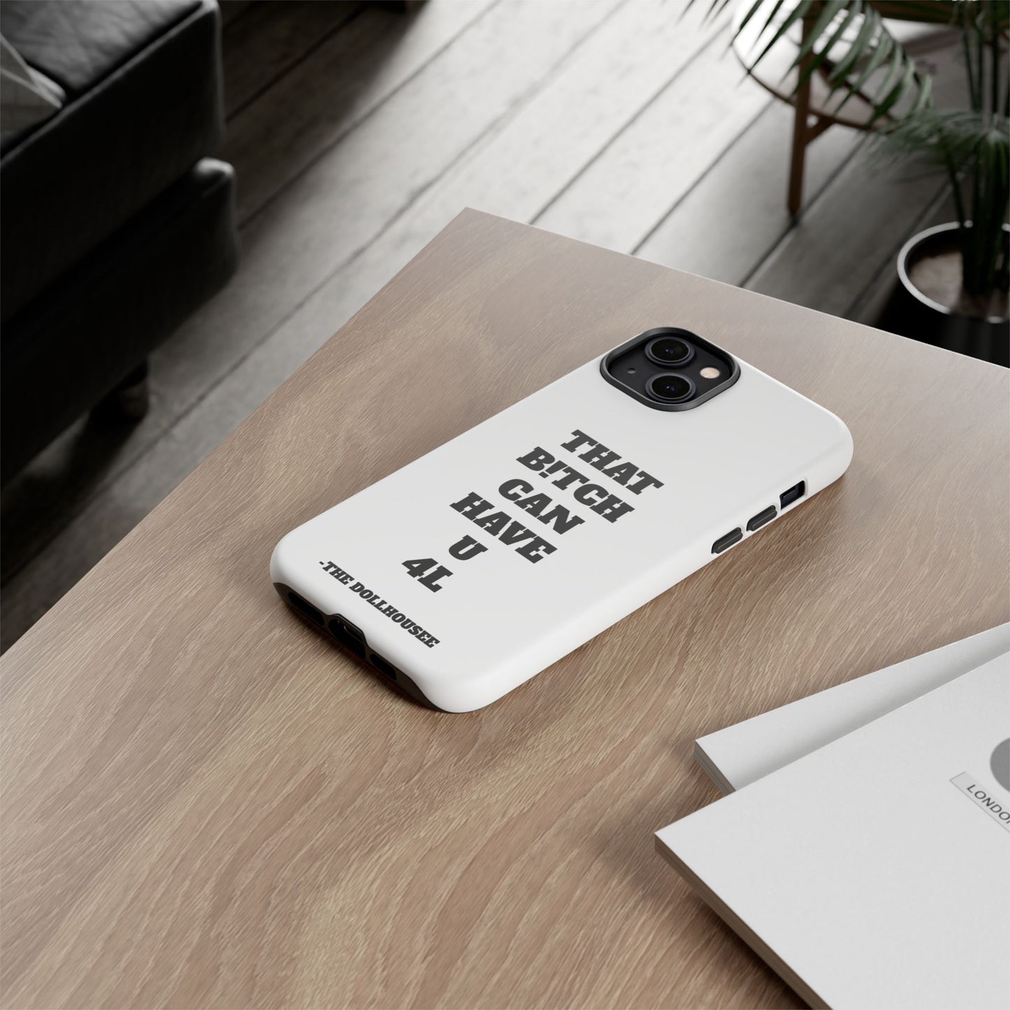 Funny Phone Case - "That B!tch Can Have U 4L" - Tough & Stylish Protection