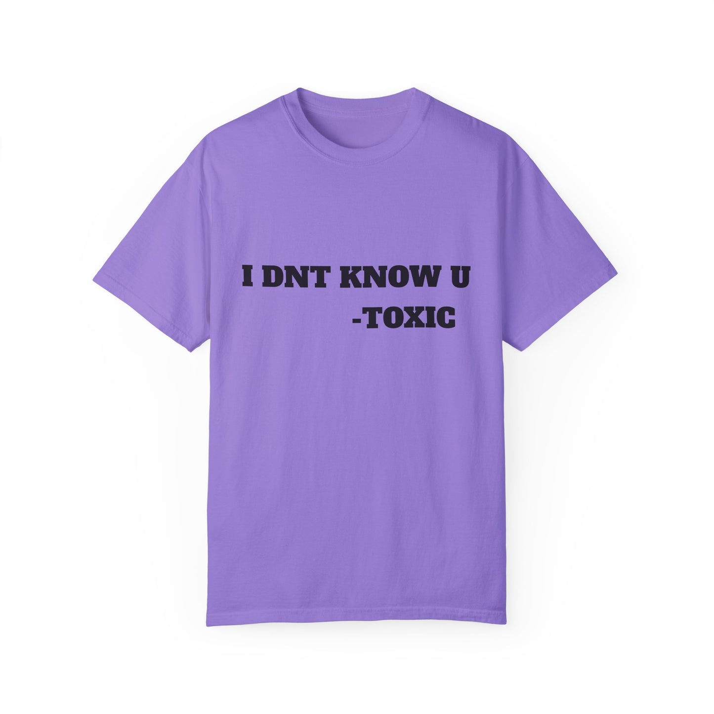 Toxic Statement Unisex Garment-Dyed T-Shirt - I DNT KNOW U