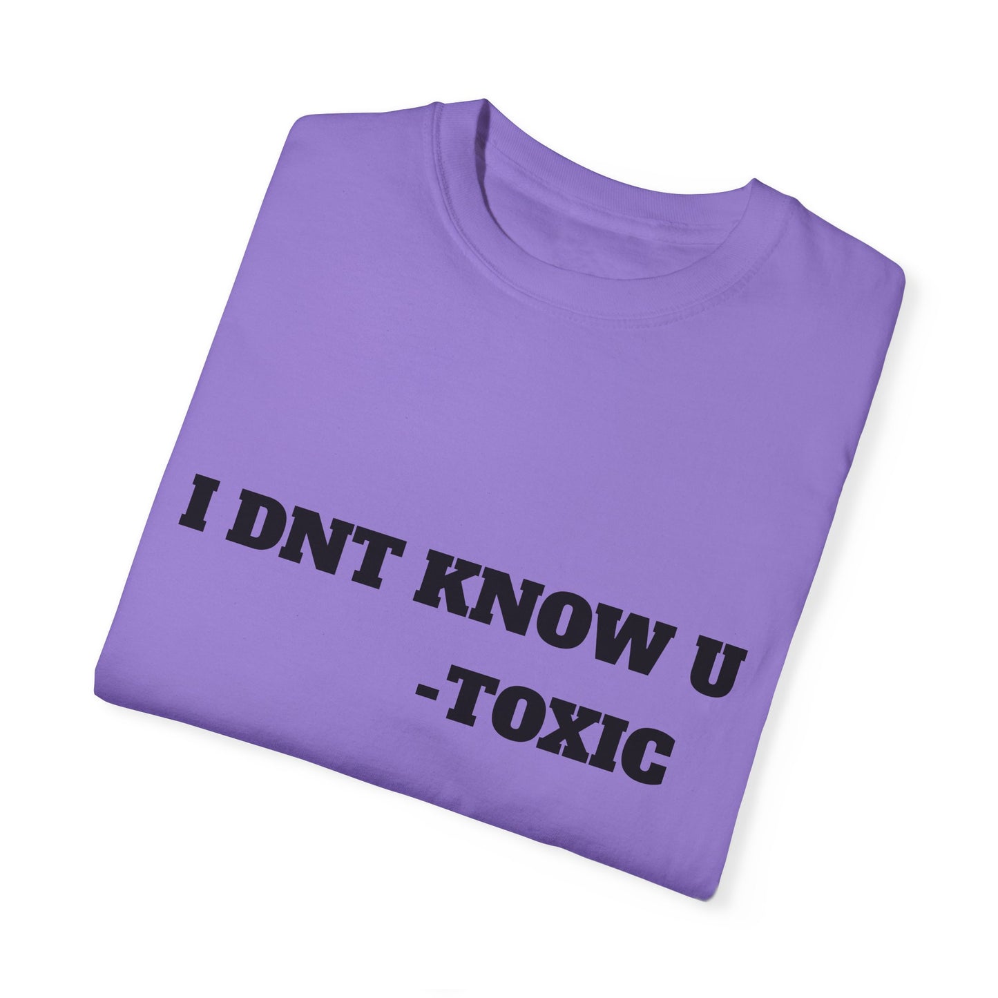 Toxic Statement Unisex Garment-Dyed T-Shirt - I DNT KNOW U