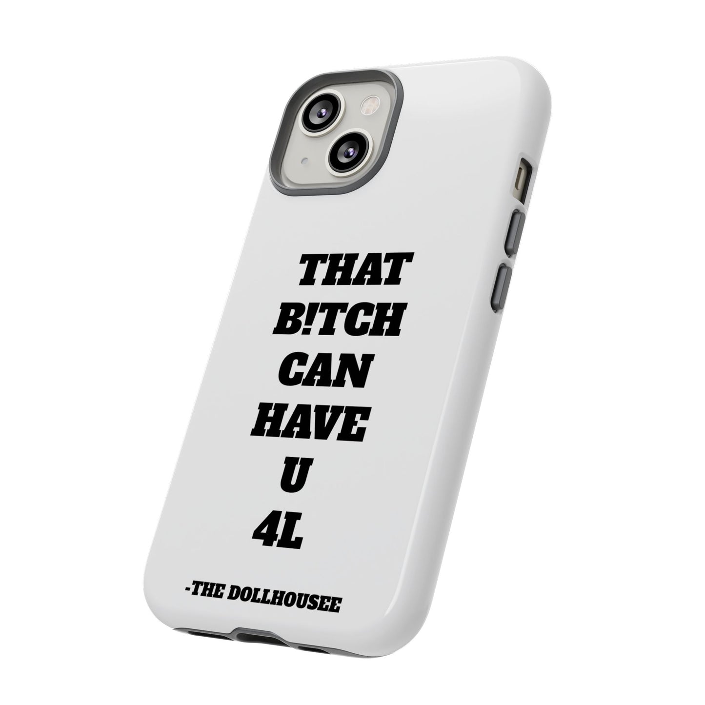 Funny Phone Case - "That B!tch Can Have U 4L" - Tough & Stylish Protection