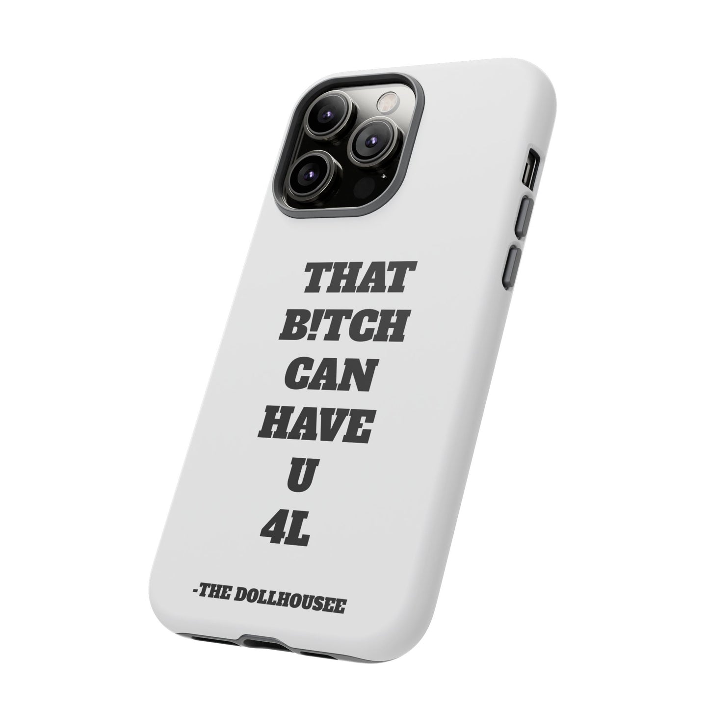 Funny Phone Case - "That B!tch Can Have U 4L" - Tough & Stylish Protection
