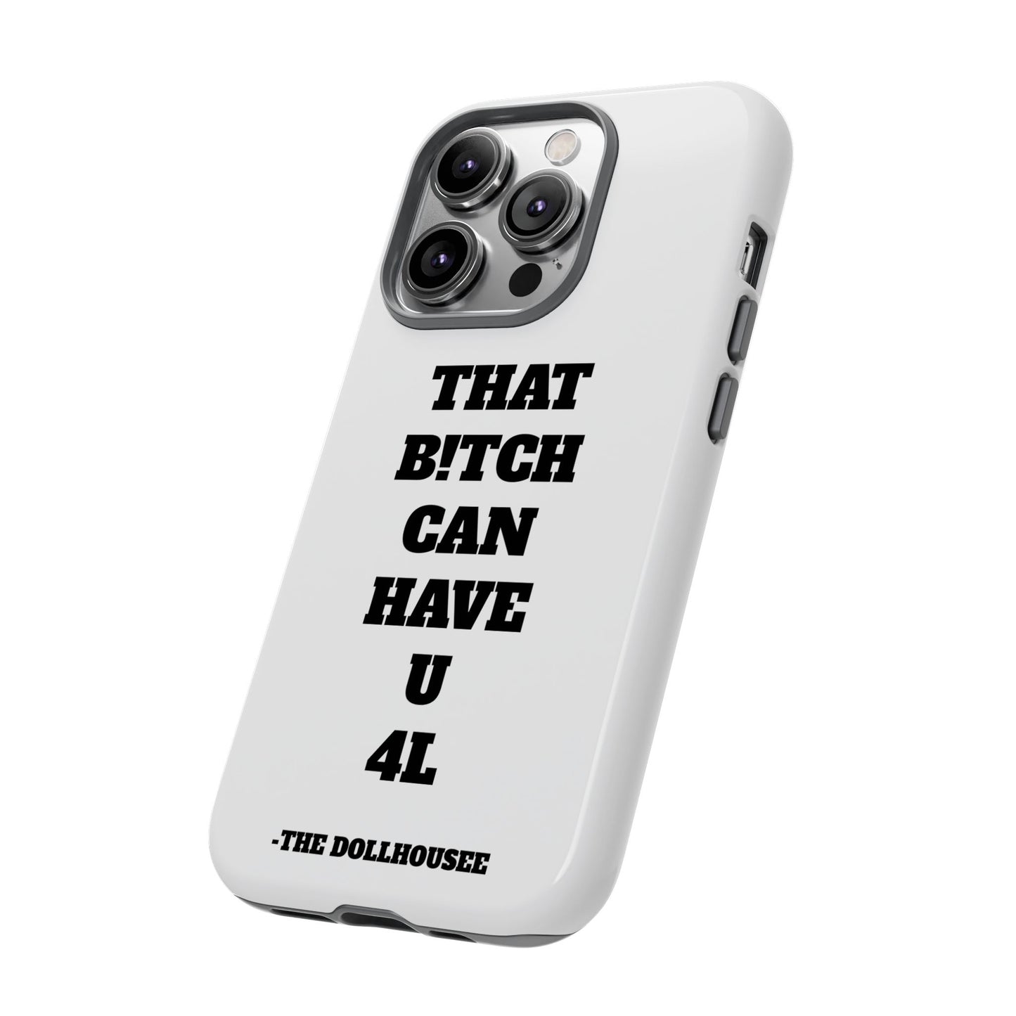 Funny Phone Case - "That B!tch Can Have U 4L" - Tough & Stylish Protection