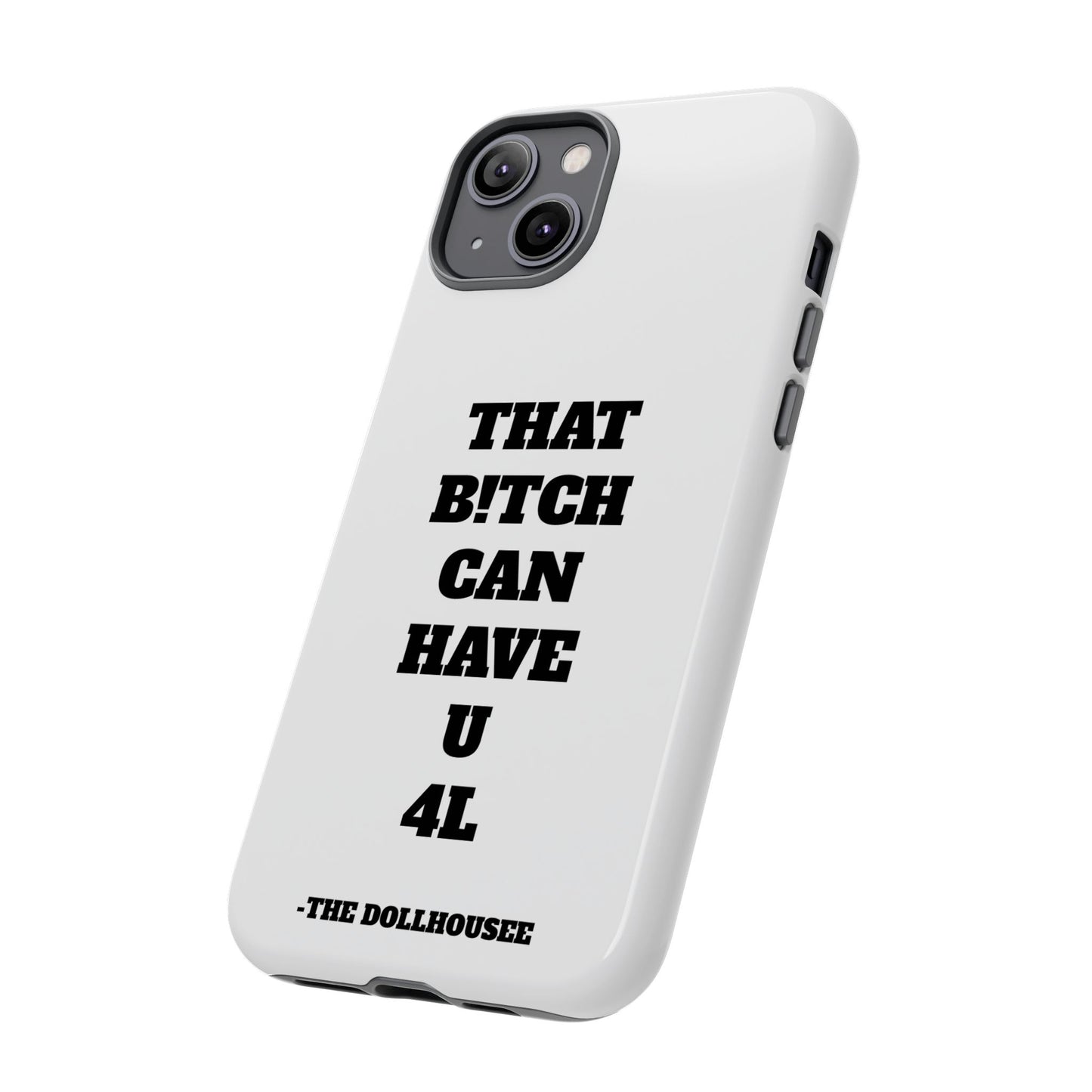 Funny Phone Case - "That B!tch Can Have U 4L" - Tough & Stylish Protection