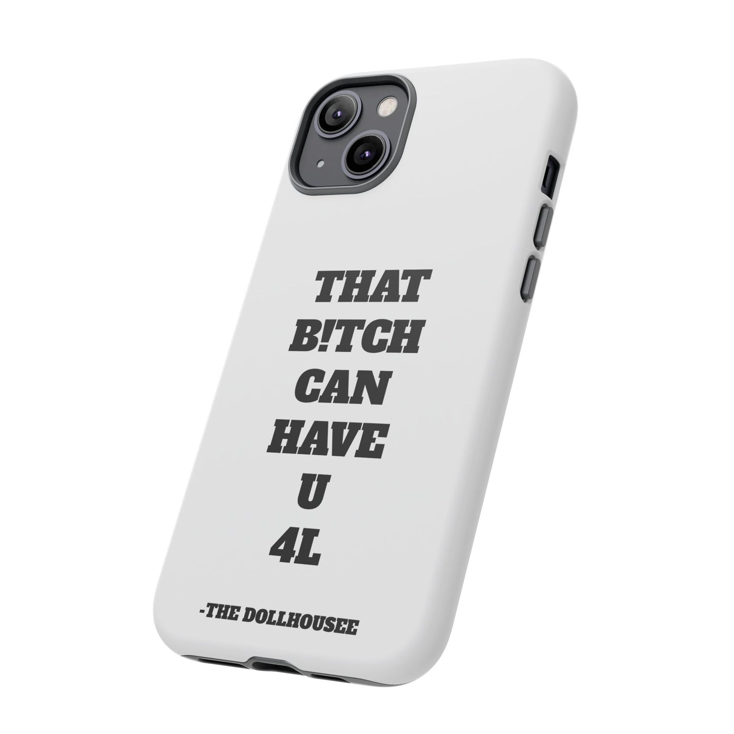 Funny Phone Case - "That B!tch Can Have U 4L" - Tough & Stylish Protection