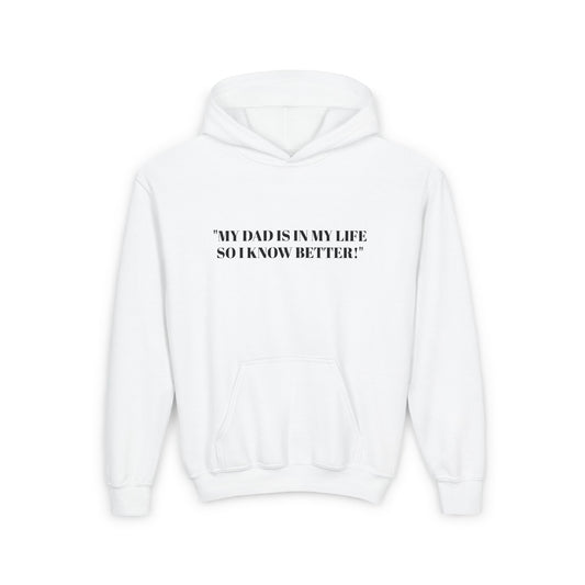 Youth Hoodie - "My Dad Is In My Life So I Know Better!" Inspirational Sweatshirt