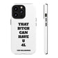 Funny Phone Case - "That B!tch Can Have U 4L" - Tough & Stylish Protection