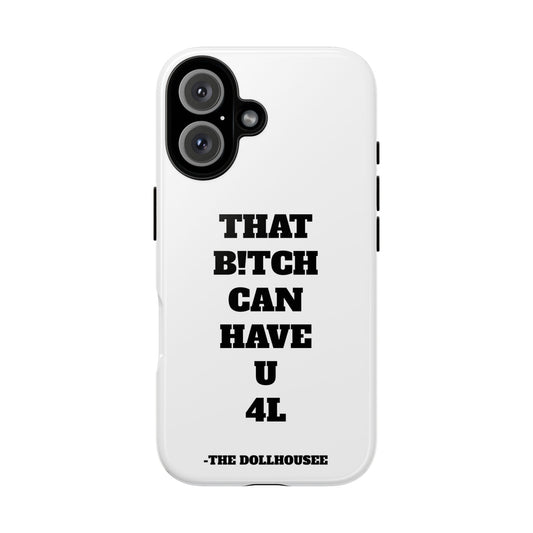 Funny Phone Case - "That B!tch Can Have U 4L" - Tough & Stylish Protection