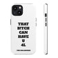 Funny Phone Case - "That B!tch Can Have U 4L" - Tough & Stylish Protection