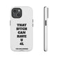 Funny Phone Case - "That B!tch Can Have U 4L" - Tough & Stylish Protection