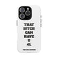 Funny Phone Case - "That B!tch Can Have U 4L" - Tough & Stylish Protection