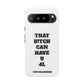 Funny Phone Case - "That B!tch Can Have U 4L" - Tough & Stylish Protection