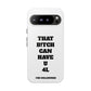 Funny Phone Case - "That B!tch Can Have U 4L" - Tough & Stylish Protection