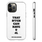 Funny Phone Case - "That B!tch Can Have U 4L" - Tough & Stylish Protection