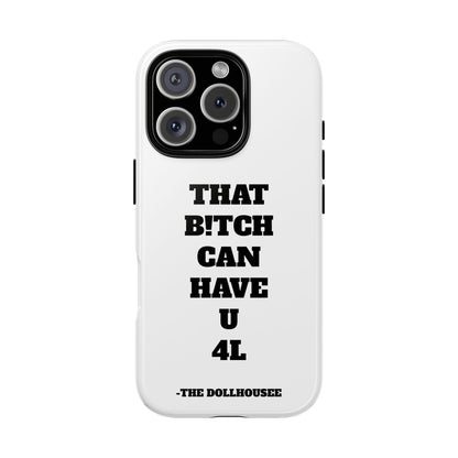 Funny Phone Case - "That B!tch Can Have U 4L" - Tough & Stylish Protection
