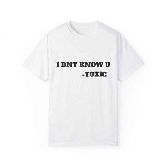 Toxic Statement Unisex Garment-Dyed T-Shirt - I DNT KNOW U