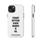 Funny Phone Case - "That B!tch Can Have U 4L" - Tough & Stylish Protection