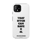 Funny Phone Case - "That B!tch Can Have U 4L" - Tough & Stylish Protection