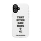 Funny Phone Case - "That B!tch Can Have U 4L" - Tough & Stylish Protection