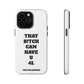 Funny Phone Case - "That B!tch Can Have U 4L" - Tough & Stylish Protection