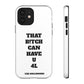 Funny Phone Case - "That B!tch Can Have U 4L" - Tough & Stylish Protection