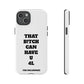 Funny Phone Case - "That B!tch Can Have U 4L" - Tough & Stylish Protection