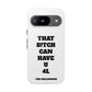 Funny Phone Case - "That B!tch Can Have U 4L" - Tough & Stylish Protection