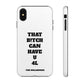 Funny Phone Case - "That B!tch Can Have U 4L" - Tough & Stylish Protection
