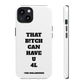 Funny Phone Case - "That B!tch Can Have U 4L" - Tough & Stylish Protection