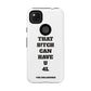 Funny Phone Case - "That B!tch Can Have U 4L" - Tough & Stylish Protection