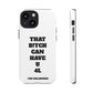 Funny Phone Case - "That B!tch Can Have U 4L" - Tough & Stylish Protection