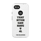 Funny Phone Case - "That B!tch Can Have U 4L" - Tough & Stylish Protection