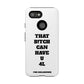 Funny Phone Case - "That B!tch Can Have U 4L" - Tough & Stylish Protection
