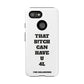 Funny Phone Case - "That B!tch Can Have U 4L" - Tough & Stylish Protection