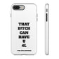 Funny Phone Case - "That B!tch Can Have U 4L" - Tough & Stylish Protection