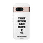 Funny Phone Case - "That B!tch Can Have U 4L" - Tough & Stylish Protection