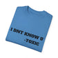 Toxic Statement Unisex Garment-Dyed T-Shirt - I DNT KNOW U