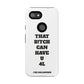 Funny Phone Case - "That B!tch Can Have U 4L" - Tough & Stylish Protection