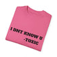 Toxic Statement Unisex Garment-Dyed T-Shirt - I DNT KNOW U