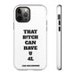 Funny Phone Case - "That B!tch Can Have U 4L" - Tough & Stylish Protection