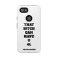 Funny Phone Case - "That B!tch Can Have U 4L" - Tough & Stylish Protection