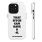 Funny Phone Case - "That B!tch Can Have U 4L" - Tough & Stylish Protection