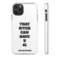 Funny Phone Case - "That B!tch Can Have U 4L" - Tough & Stylish Protection