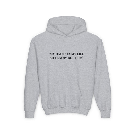 Youth Hoodie - "My Dad Is In My Life So I Know Better!" Inspirational Sweatshirt