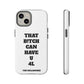 Funny Phone Case - "That B!tch Can Have U 4L" - Tough & Stylish Protection