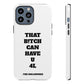 Funny Phone Case - "That B!tch Can Have U 4L" - Tough & Stylish Protection