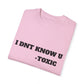 Toxic Statement Unisex Garment-Dyed T-Shirt - I DNT KNOW U