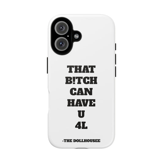 Funny Phone Case - "That B!tch Can Have U 4L" - Tough & Stylish Protection