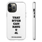 Funny Phone Case - "That B!tch Can Have U 4L" - Tough & Stylish Protection