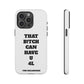 Funny Phone Case - "That B!tch Can Have U 4L" - Tough & Stylish Protection