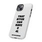 Funny Phone Case - "That B!tch Can Have U 4L" - Tough & Stylish Protection